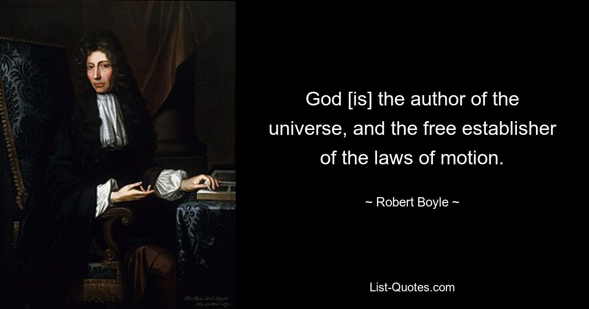 God [is] the author of the universe, and the free establisher of the laws of motion. — © Robert Boyle