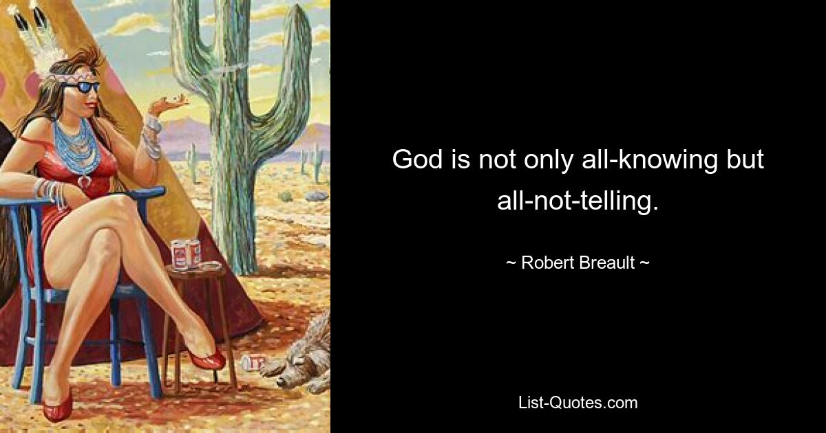 God is not only all-knowing but all-not-telling. — © Robert Breault