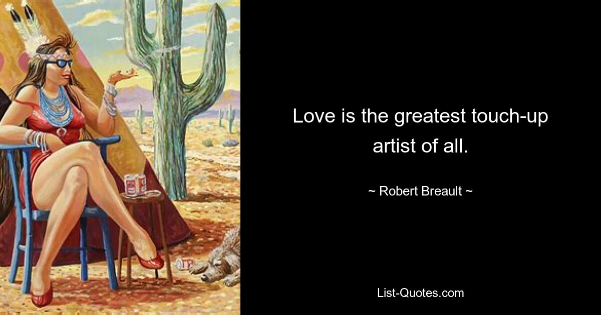 Love is the greatest touch-up artist of all. — © Robert Breault