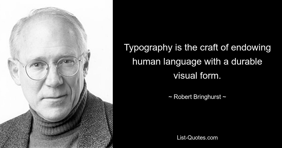 Typography is the craft of endowing human language with a durable visual form. — © Robert Bringhurst