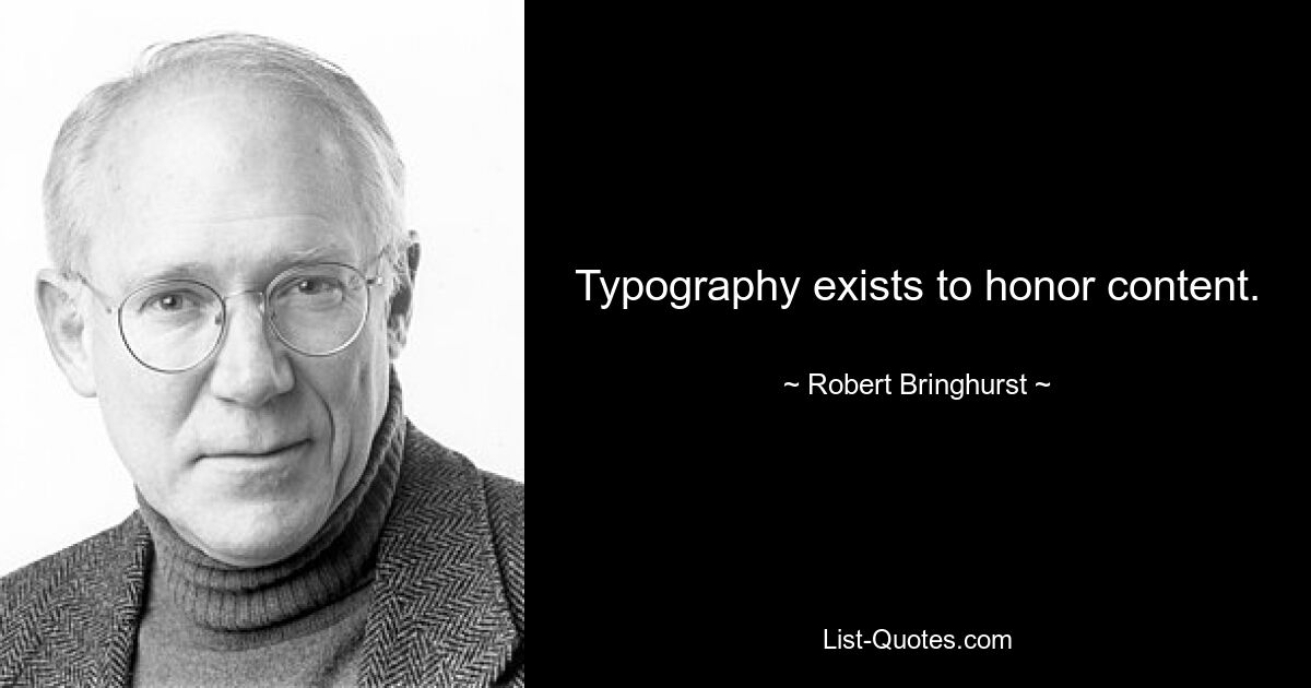 Typography exists to honor content. — © Robert Bringhurst