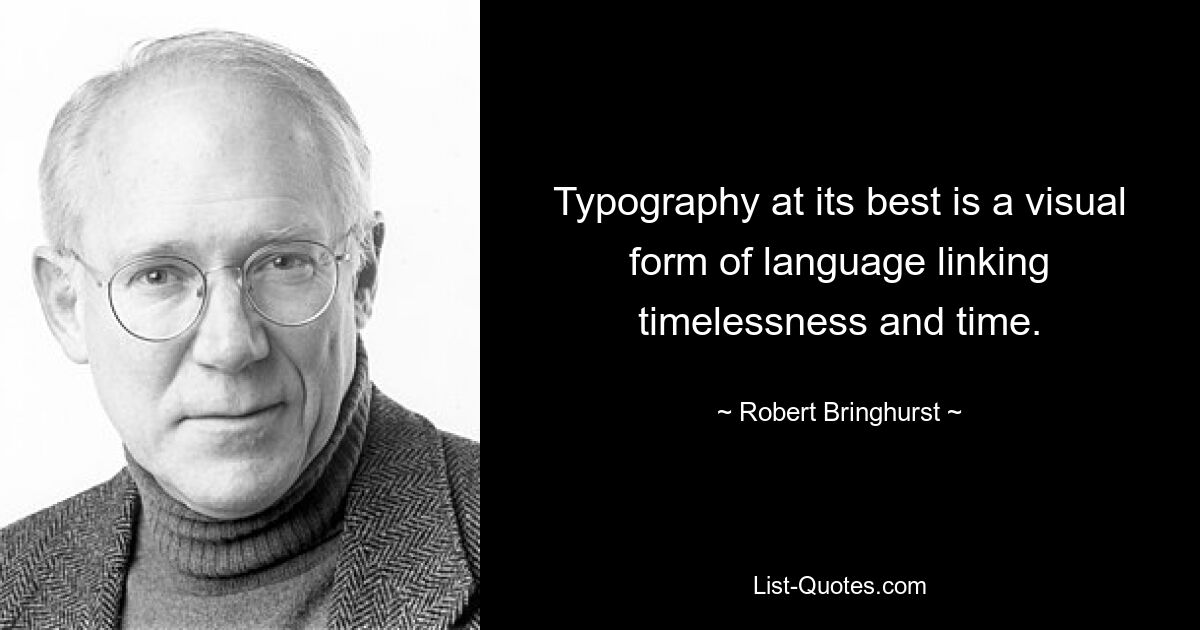 Typography at its best is a visual form of language linking timelessness and time. — © Robert Bringhurst