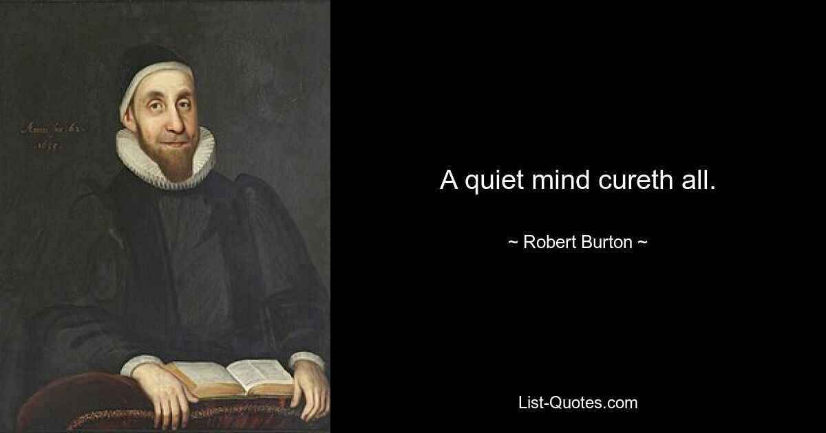 A quiet mind cureth all. — © Robert Burton