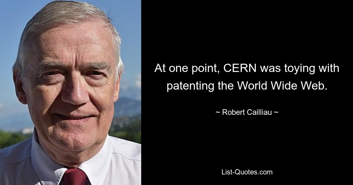 At one point, CERN was toying with patenting the World Wide Web. — © Robert Cailliau