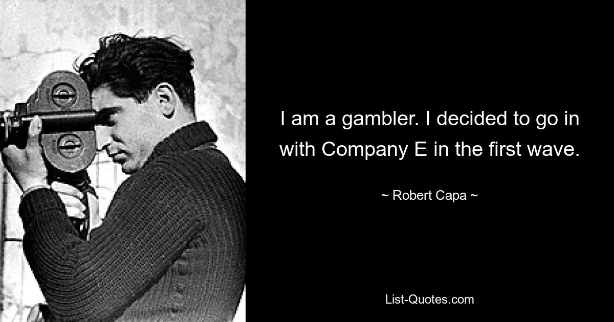 I am a gambler. I decided to go in with Company E in the first wave. — © Robert Capa