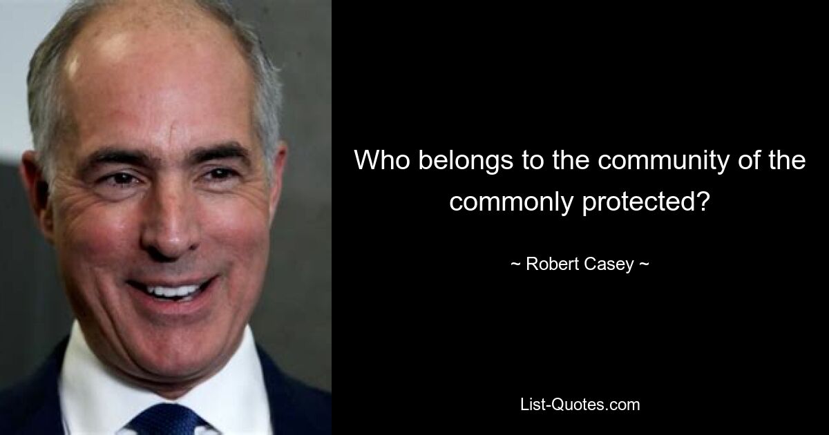 Who belongs to the community of the commonly protected? — © Robert Casey