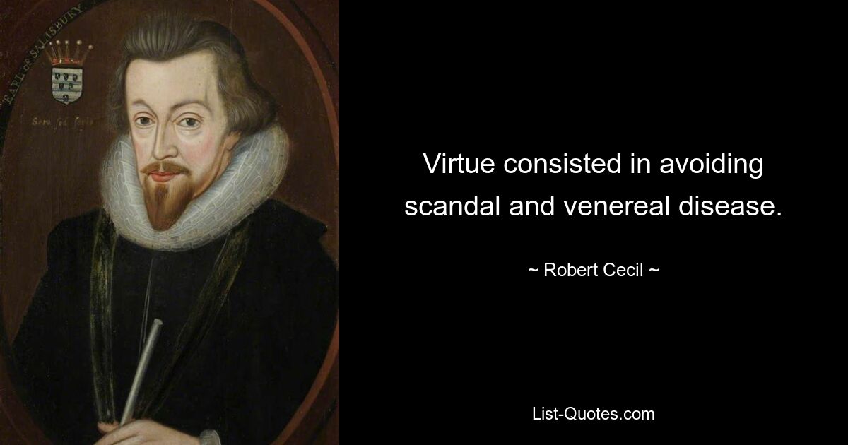 Virtue consisted in avoiding scandal and venereal disease. — © Robert Cecil