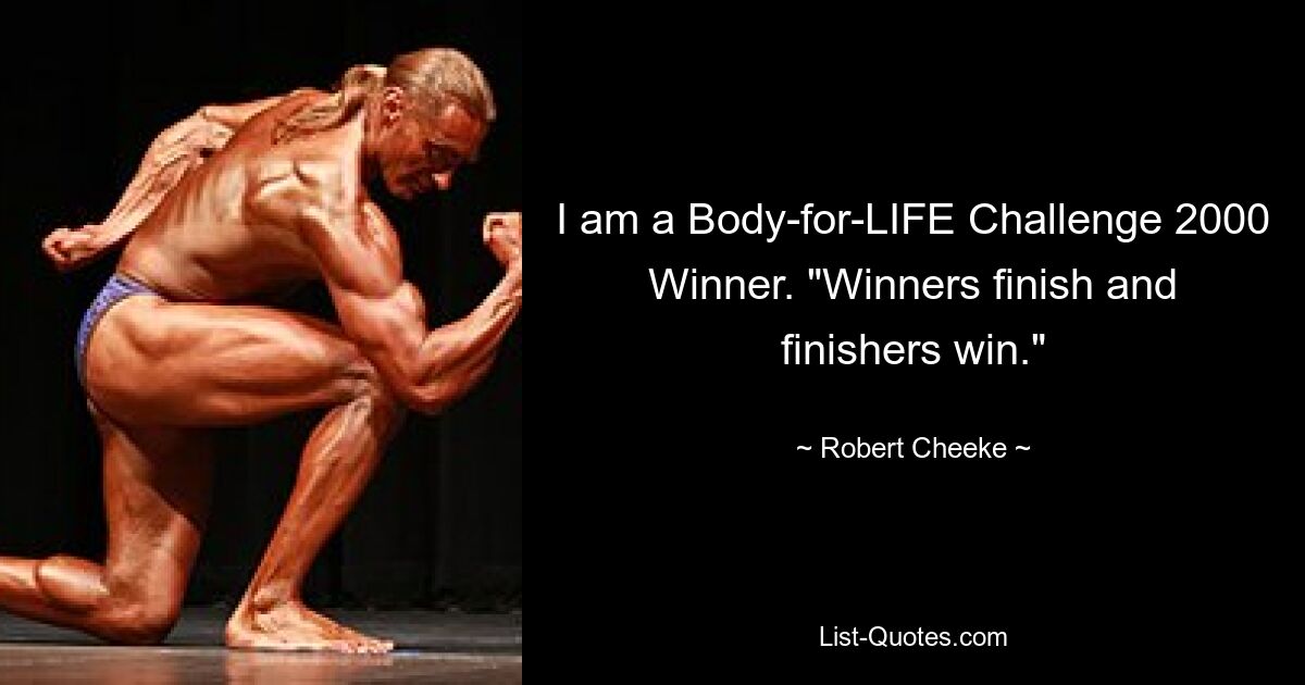 I am a Body-for-LIFE Challenge 2000 Winner. "Winners finish and finishers win." — © Robert Cheeke