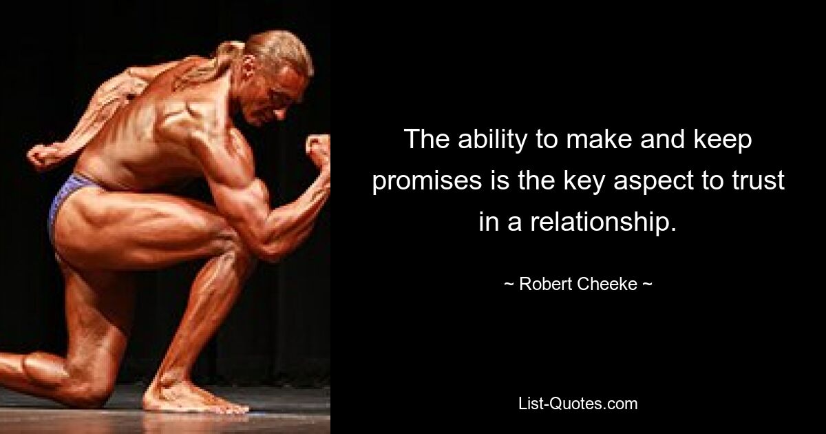 The ability to make and keep promises is the key aspect to trust in a relationship. — © Robert Cheeke