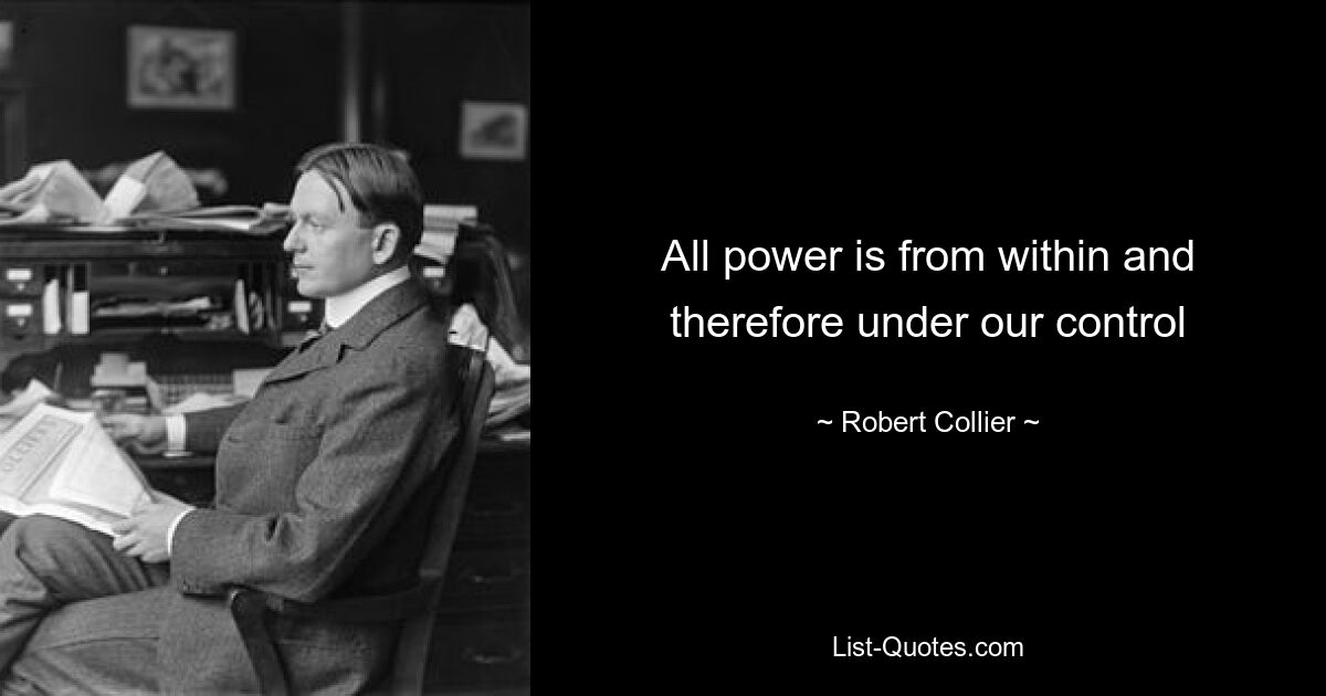 All power is from within and therefore under our control — © Robert Collier