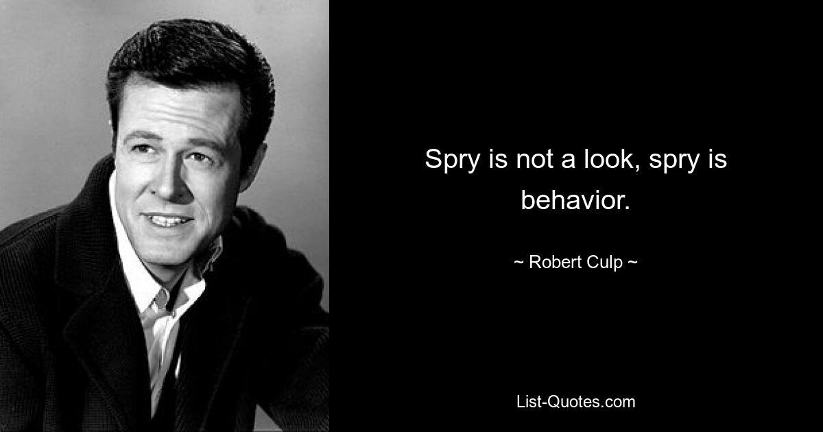 Spry is not a look, spry is behavior. — © Robert Culp