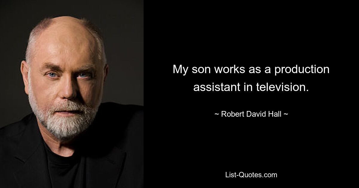 My son works as a production assistant in television. — © Robert David Hall