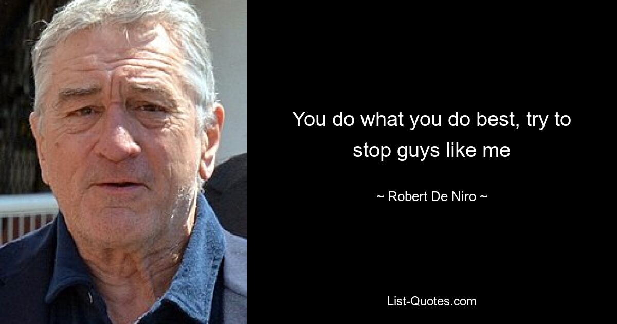 You do what you do best, try to stop guys like me — © Robert De Niro