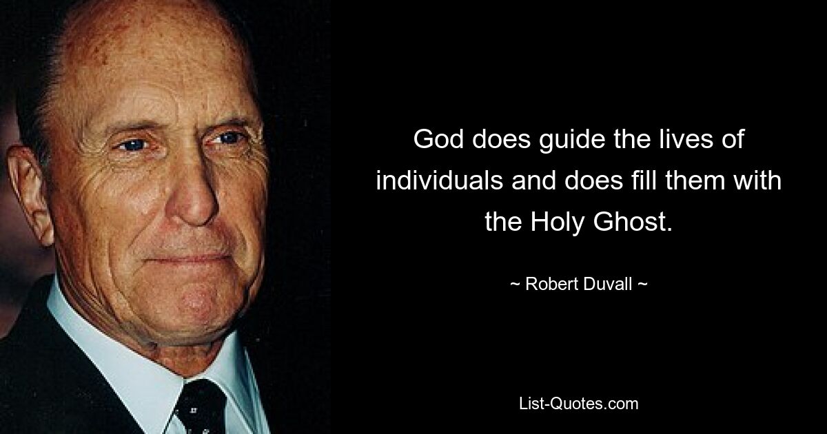 God does guide the lives of individuals and does fill them with the Holy Ghost. — © Robert Duvall