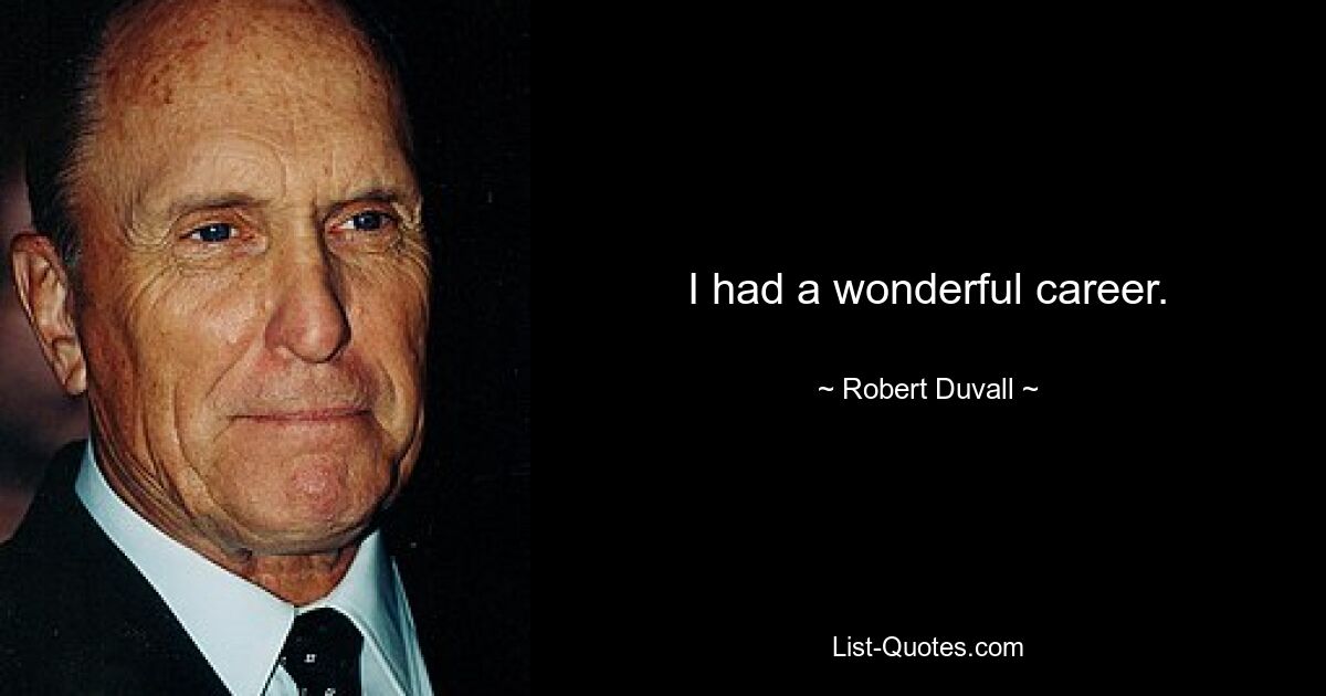 I had a wonderful career. — © Robert Duvall