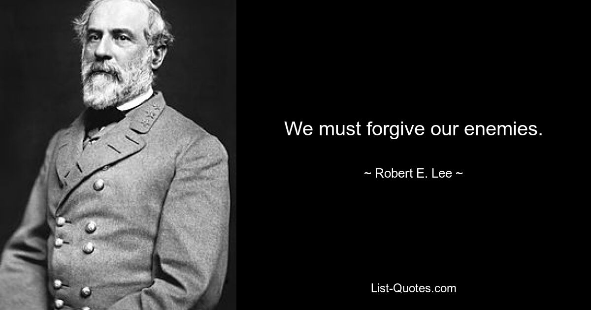 We must forgive our enemies. — © Robert E. Lee