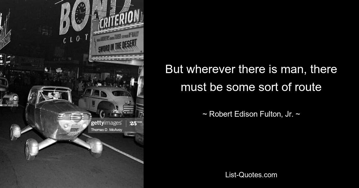 But wherever there is man, there must be some sort of route — © Robert Edison Fulton, Jr.