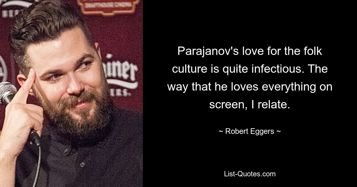 Parajanov's love for the folk culture is quite infectious. The way that he loves everything on screen, I relate. — © Robert Eggers