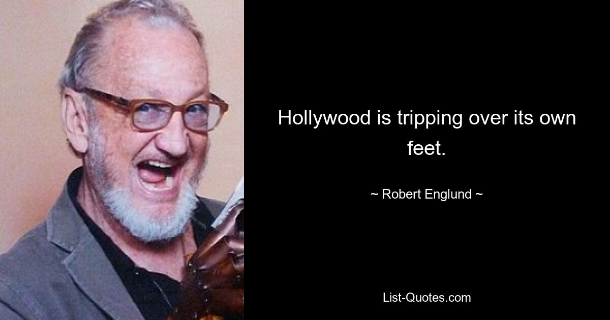 Hollywood is tripping over its own feet. — © Robert Englund