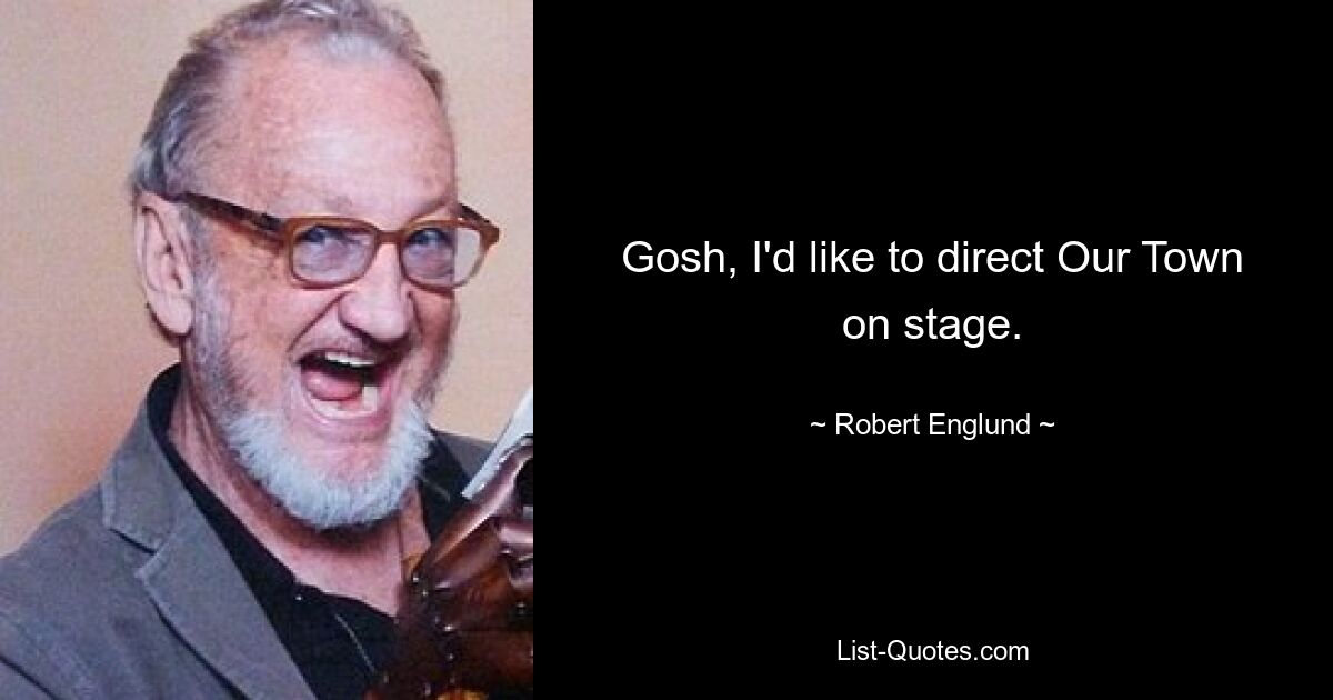 Gosh, I'd like to direct Our Town on stage. — © Robert Englund