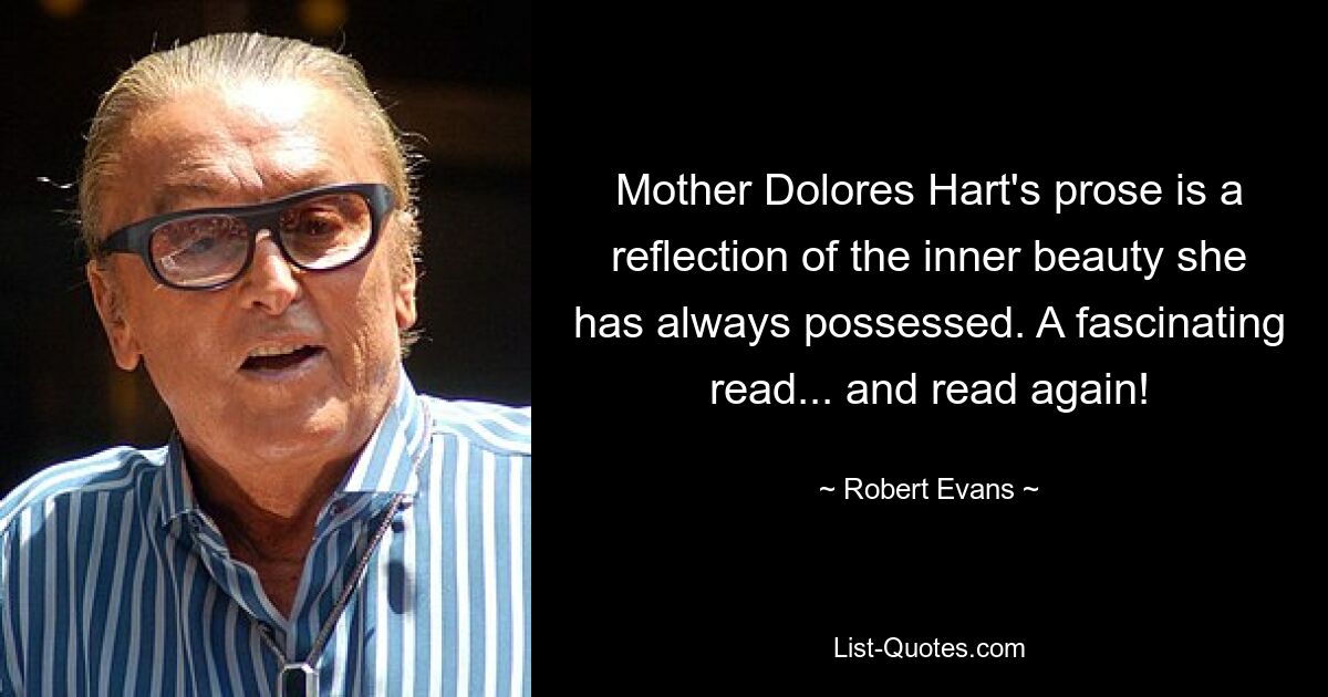 Mother Dolores Hart's prose is a reflection of the inner beauty she has always possessed. A fascinating read... and read again! — © Robert Evans