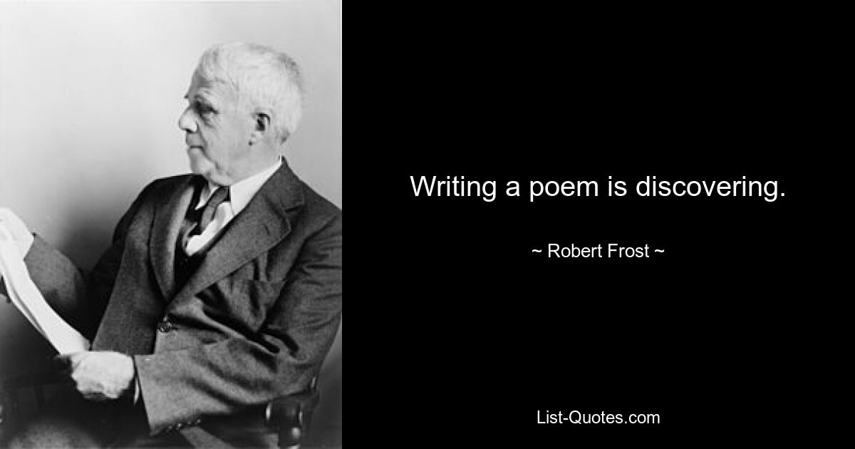 Writing a poem is discovering. — © Robert Frost