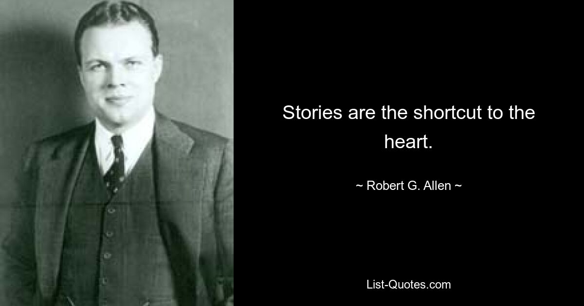 Stories are the shortcut to the heart. — © Robert G. Allen