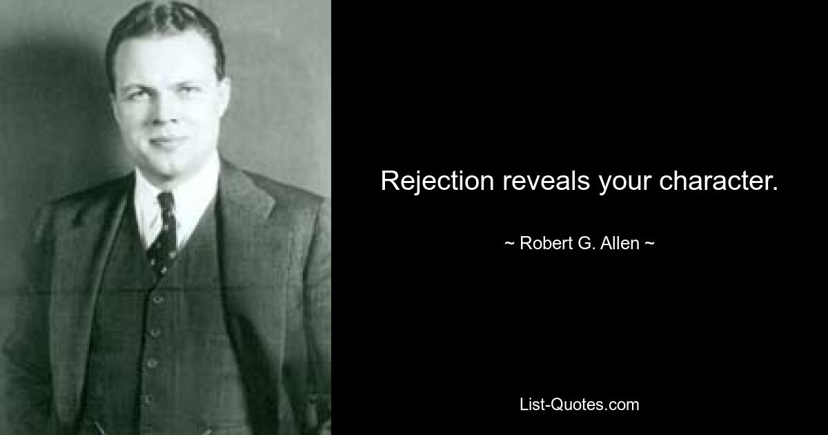 Rejection reveals your character. — © Robert G. Allen