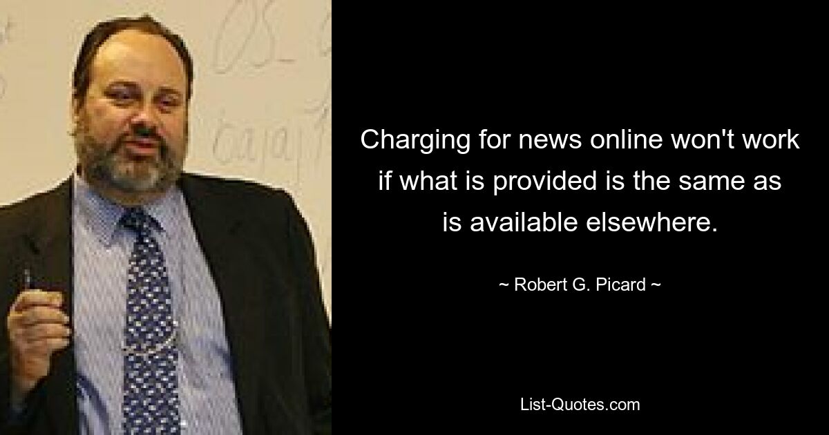 Charging for news online won't work if what is provided is the same as is available elsewhere. — © Robert G. Picard