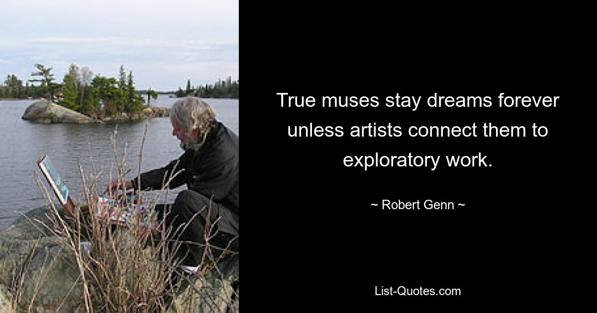 True muses stay dreams forever unless artists connect them to exploratory work. — © Robert Genn