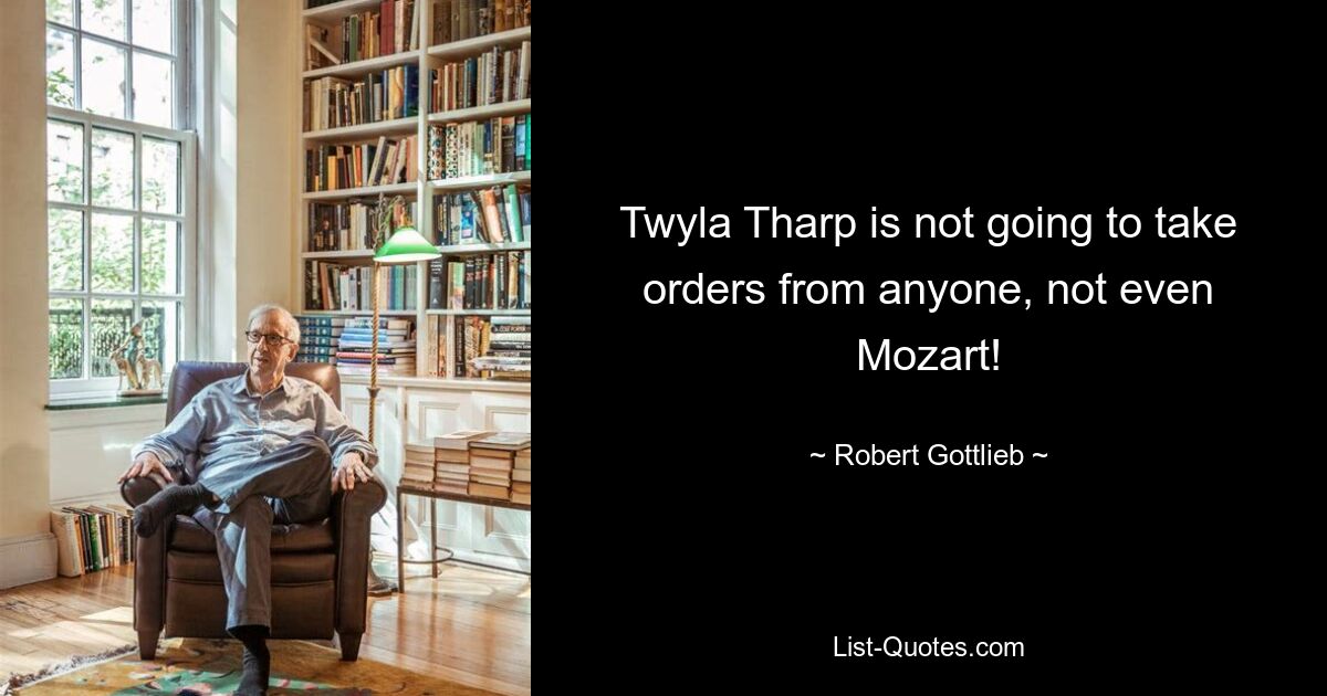 Twyla Tharp is not going to take orders from anyone, not even Mozart! — © Robert Gottlieb