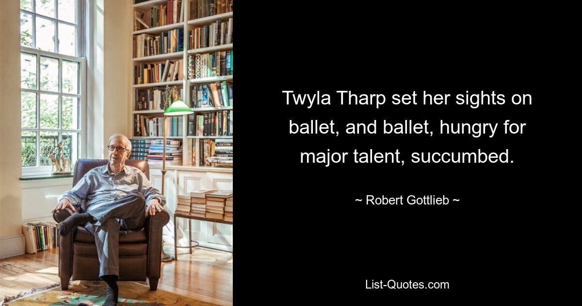 Twyla Tharp set her sights on ballet, and ballet, hungry for major talent, succumbed. — © Robert Gottlieb