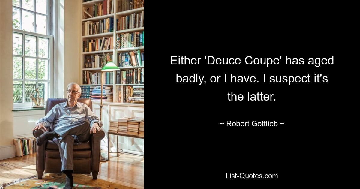 Either 'Deuce Coupe' has aged badly, or I have. I suspect it's the latter. — © Robert Gottlieb