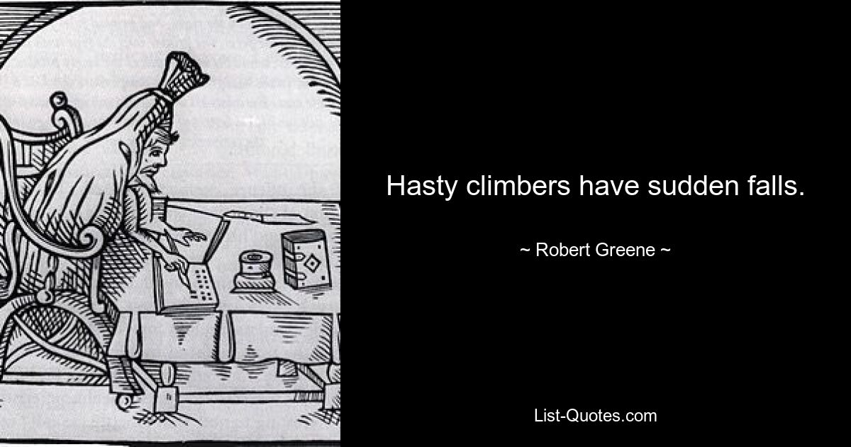 Hasty climbers have sudden falls. — © Robert Greene