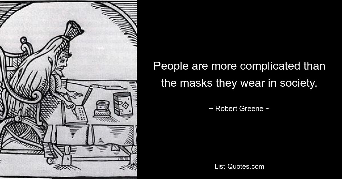 People are more complicated than the masks they wear in society. — © Robert Greene