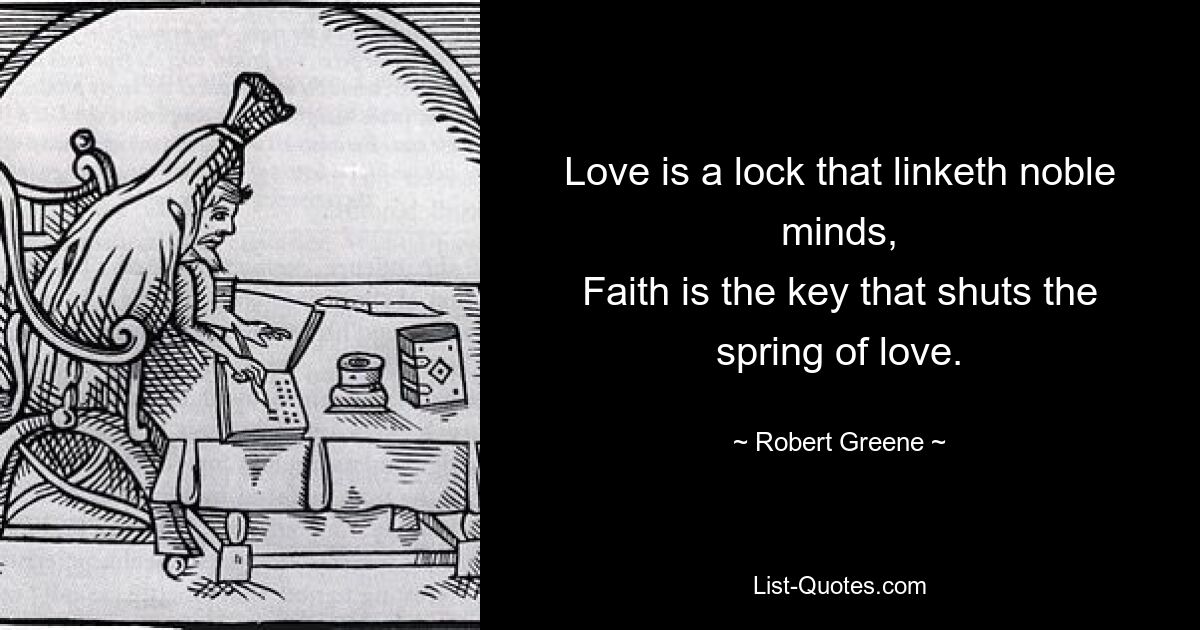 Любовь – это замок, связывающий благородные умы, Вера – это ключ, запирающий источник любви. — © Роберт Грин