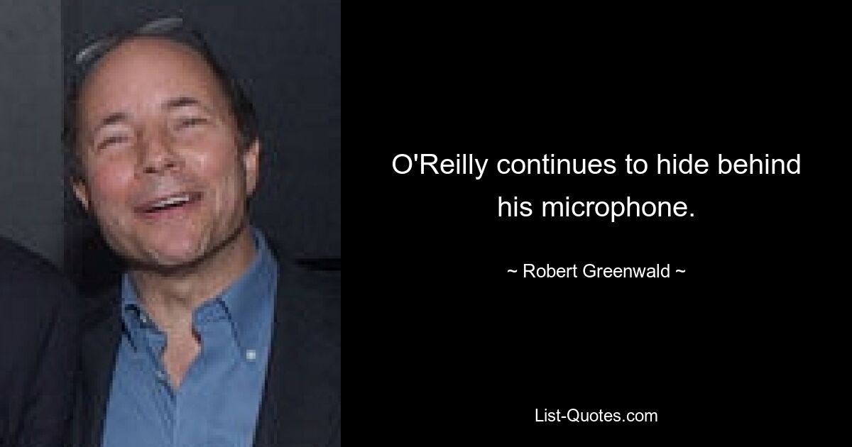 O'Reilly continues to hide behind his microphone. — © Robert Greenwald