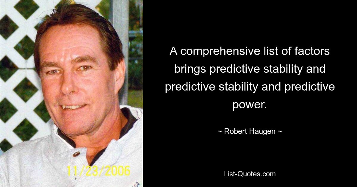 A comprehensive list of factors brings predictive stability and predictive stability and predictive power. — © Robert Haugen