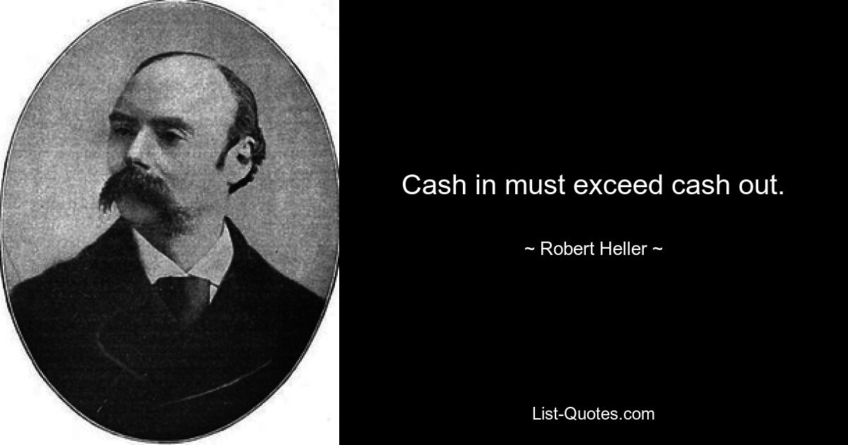 Cash in must exceed cash out. — © Robert Heller