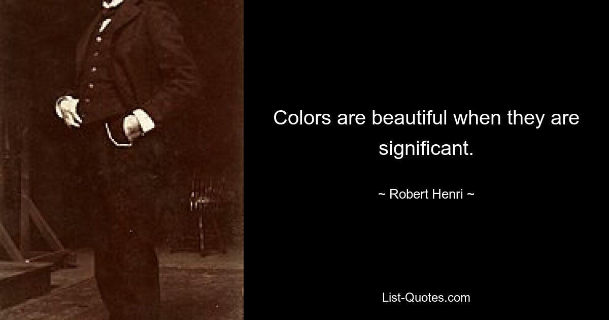 Colors are beautiful when they are significant. — © Robert Henri