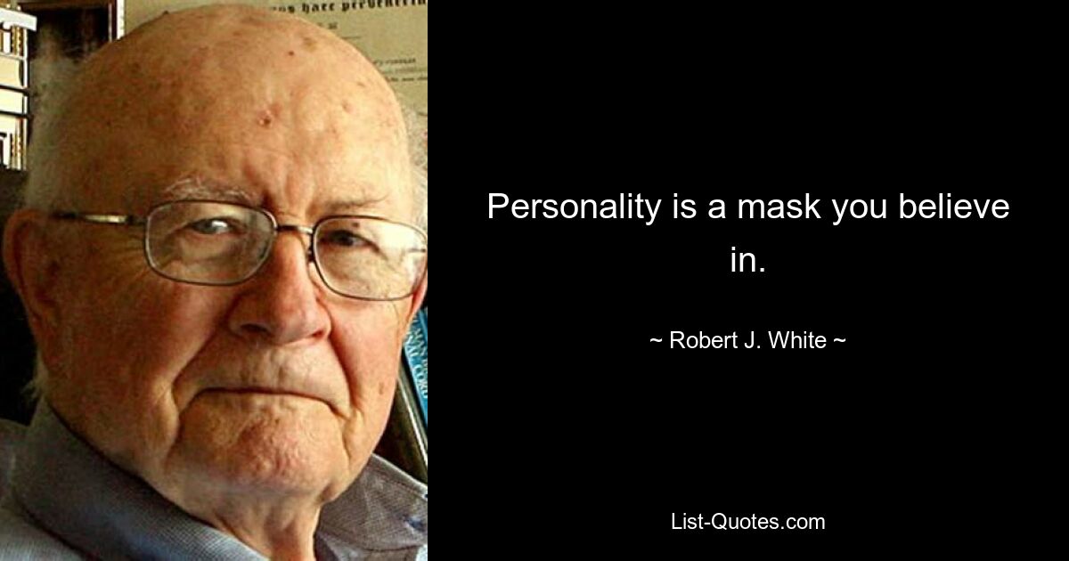 Personality is a mask you believe in. — © Robert J. White