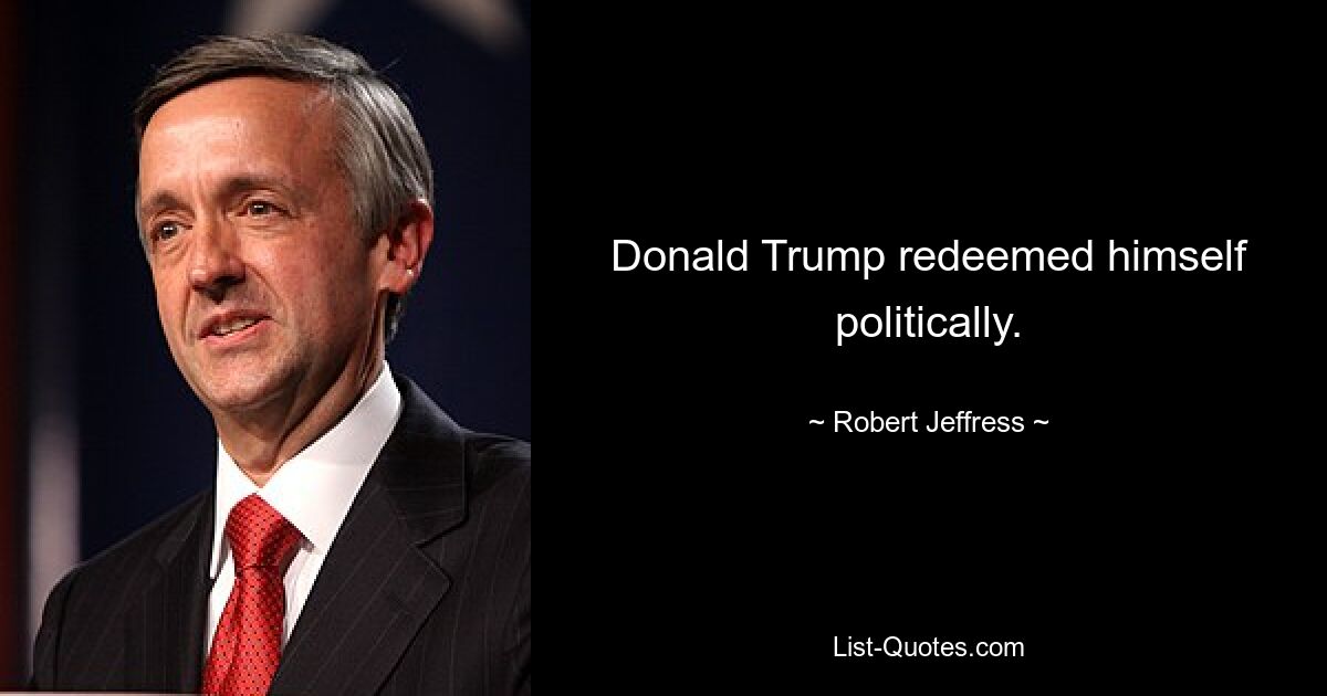 Donald Trump redeemed himself politically. — © Robert Jeffress