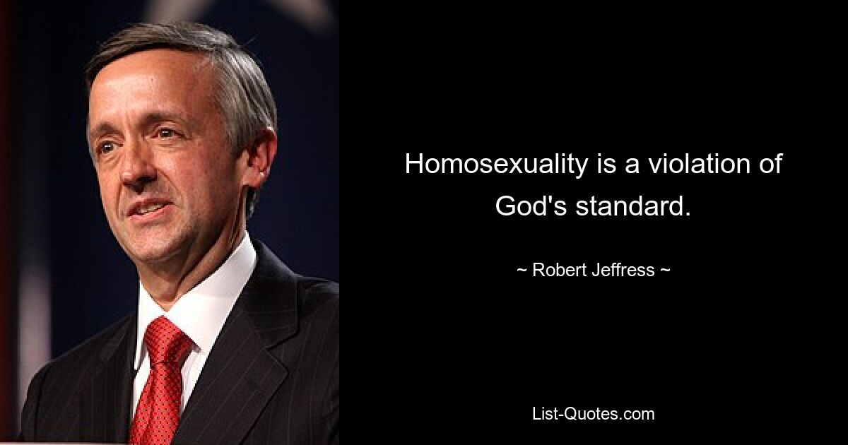 Homosexuality is a violation of God's standard. — © Robert Jeffress