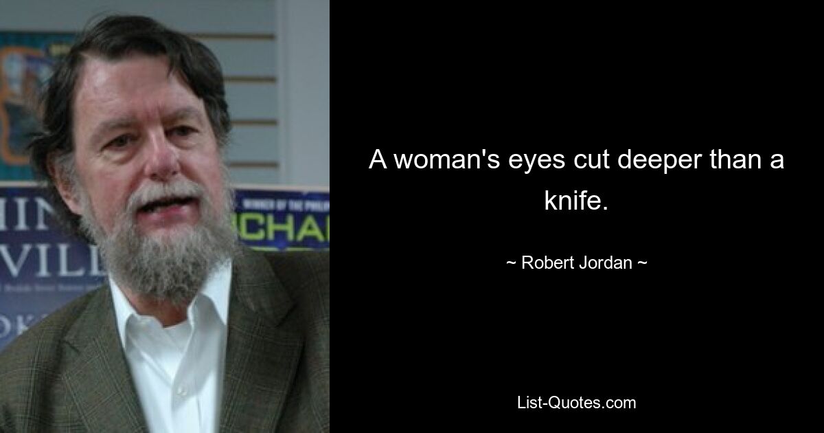 A woman's eyes cut deeper than a knife. — © Robert Jordan