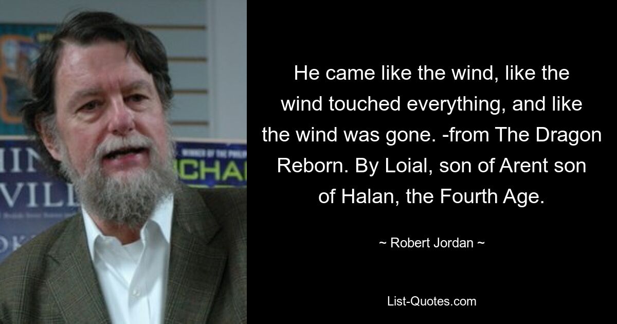 Он пришел, как ветер, как ветер коснулся всего и как будто ветер ушел. - из &quot;Возрожденного дракона&quot;. Лоял, сын Арента, сына Халана, Четвертая Эпоха. — © Роберт Джордан 