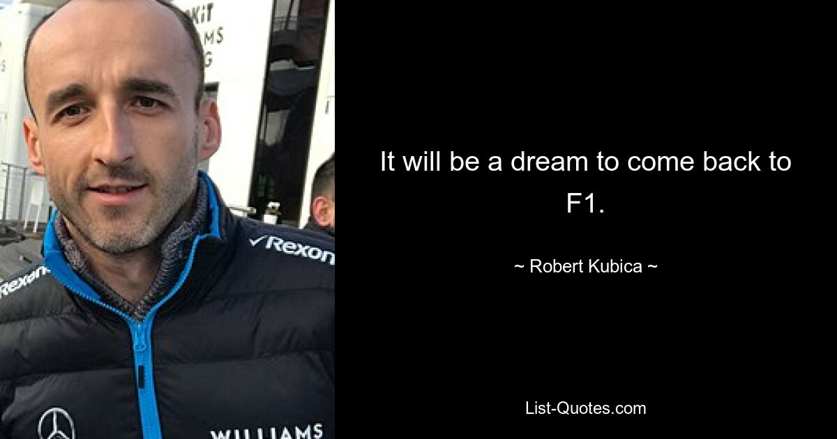 It will be a dream to come back to F1. — © Robert Kubica