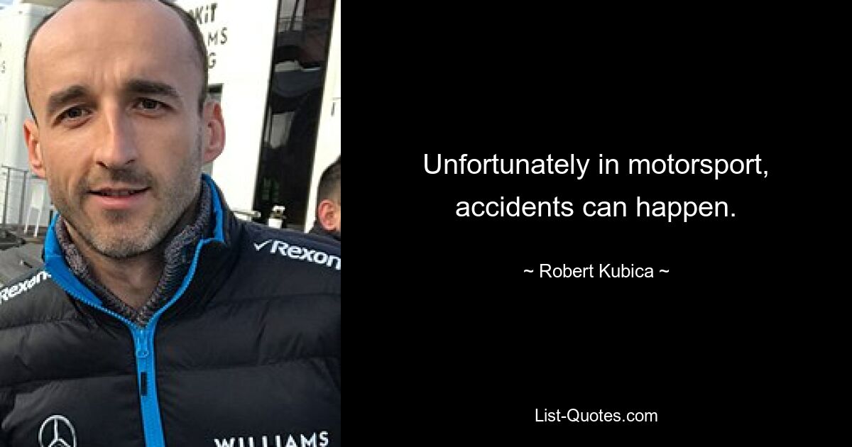 Unfortunately in motorsport, accidents can happen. — © Robert Kubica