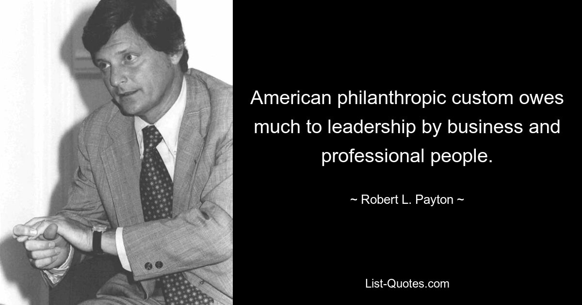 Der amerikanische philanthropische Brauch verdankt viel der Führung durch Geschäftsleute und Fachleute. — © Robert L. Payton