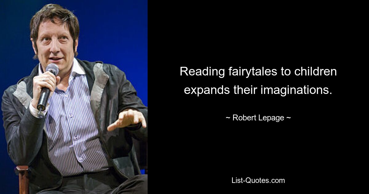 Reading fairytales to children expands their imaginations. — © Robert Lepage