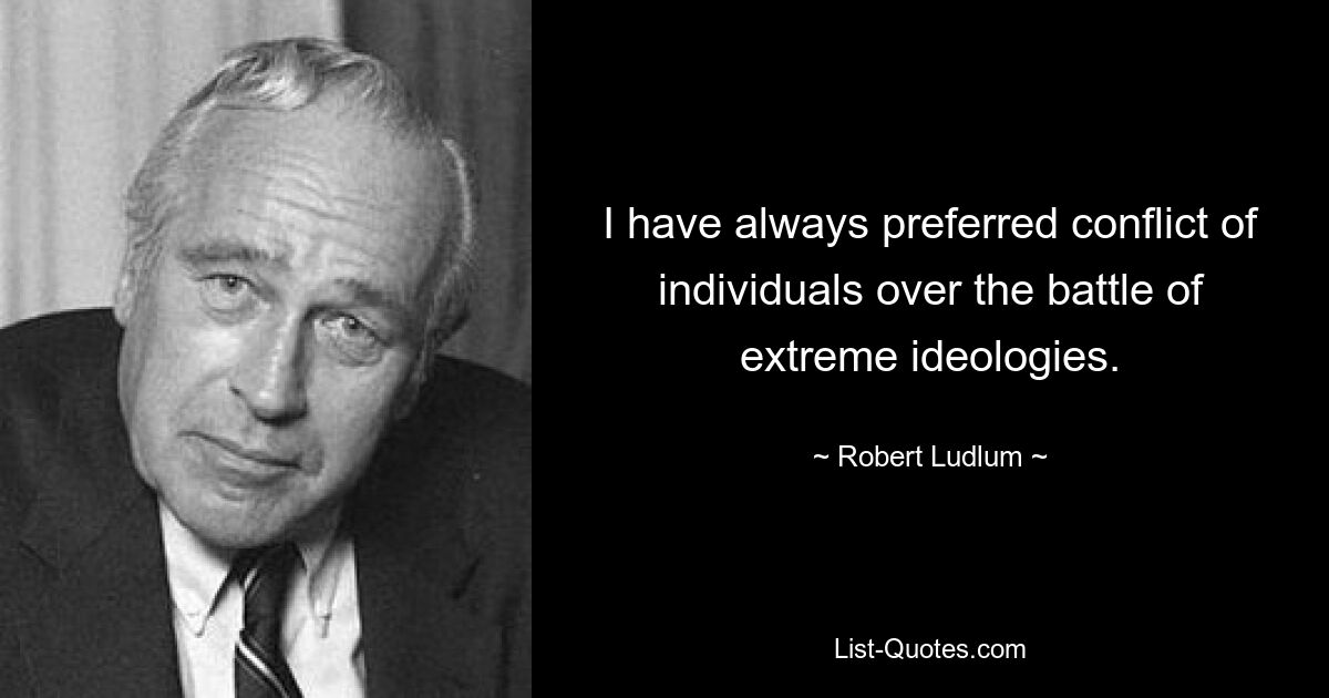 I have always preferred conflict of individuals over the battle of extreme ideologies. — © Robert Ludlum